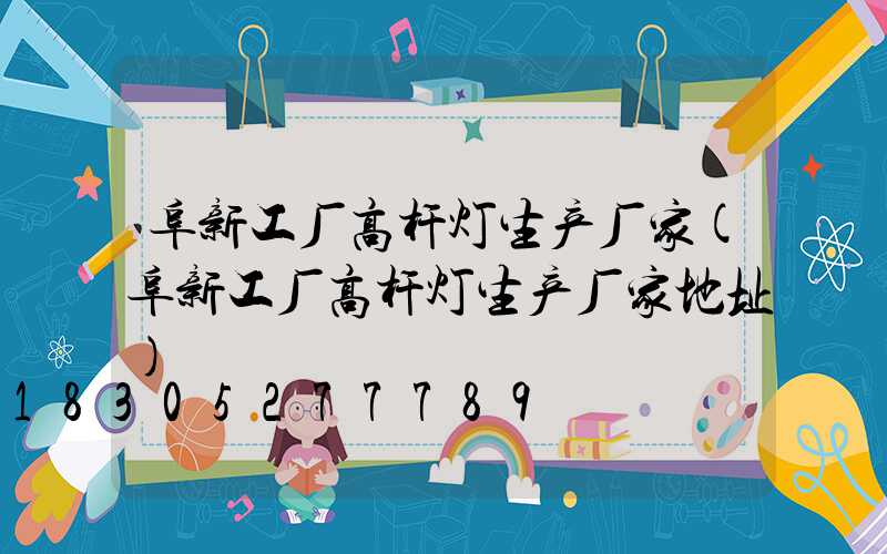 阜新工厂高杆灯生产厂家(阜新工厂高杆灯生产厂家地址)