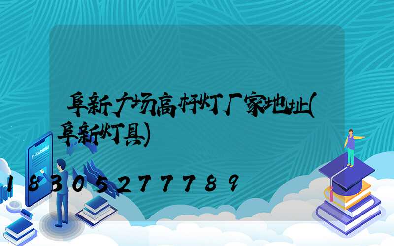 阜新广场高杆灯厂家地址(阜新灯具)