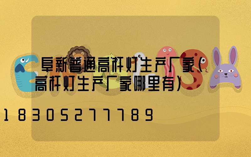 阜新普通高杆灯生产厂家(高杆灯生产厂家哪里有)