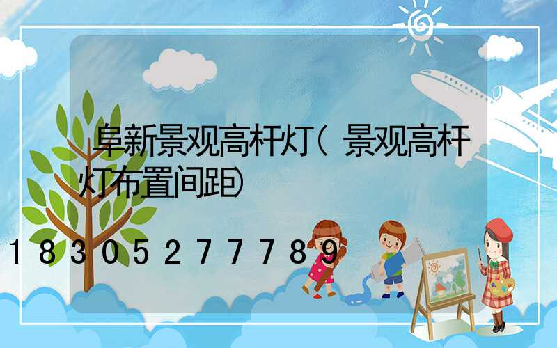 阜新景观高杆灯(景观高杆灯布置间距)