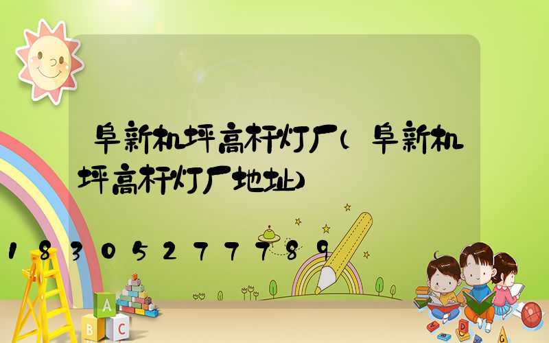 阜新机坪高杆灯厂(阜新机坪高杆灯厂地址)