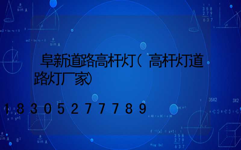 阜新道路高杆灯(高杆灯道路灯厂家)