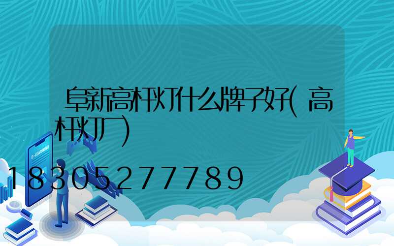 阜新高杆灯什么牌子好(高杆灯厂)