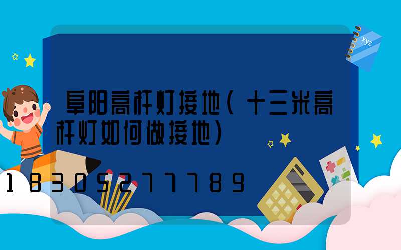 阜阳高杆灯接地(十三米高杆灯如何做接地)