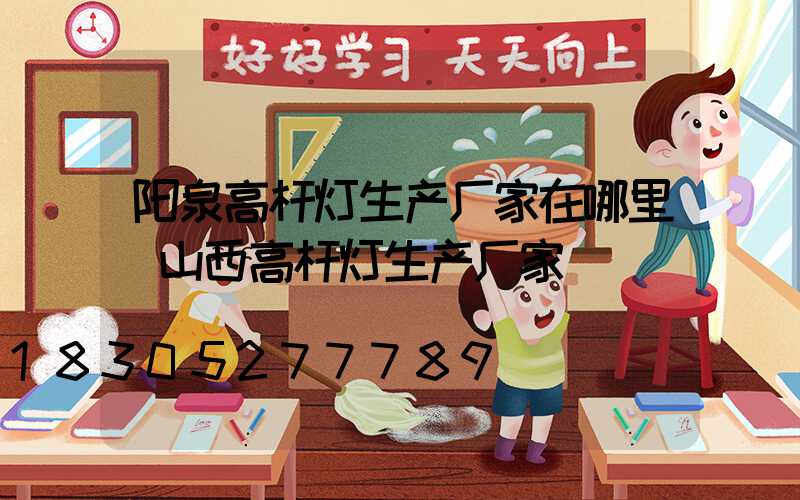 阳泉高杆灯生产厂家在哪里(山西高杆灯生产厂家)