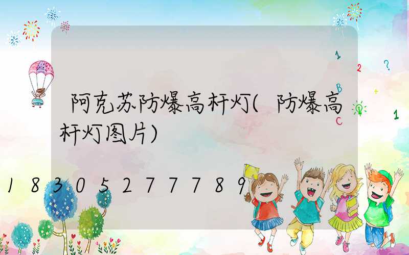 阿克苏防爆高杆灯(防爆高杆灯图片)