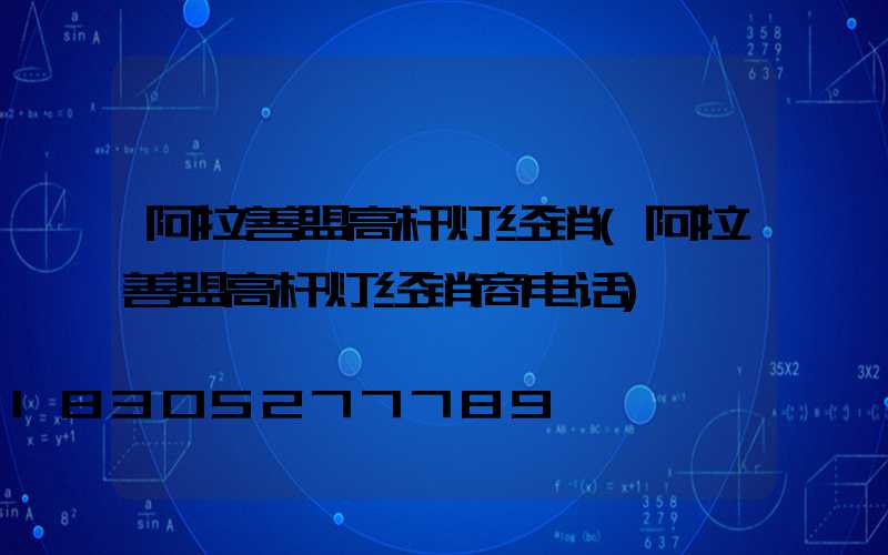 阿拉善盟高杆灯经销(阿拉善盟高杆灯经销商电话)