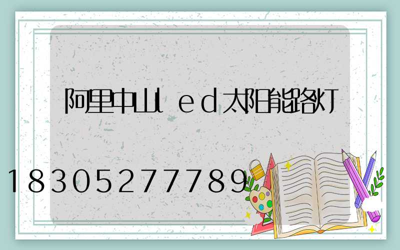 阿里中山led太阳能路灯