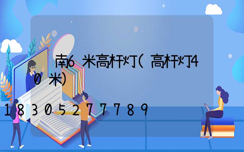 陇南6米高杆灯(高杆灯40米)