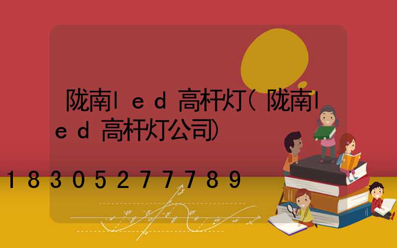 陇南led高杆灯(陇南led高杆灯公司)