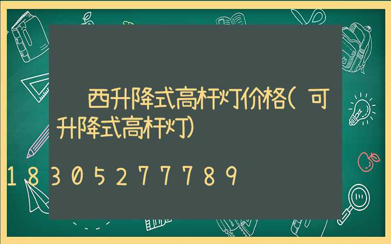陕西升降式高杆灯价格(可升降式高杆灯)