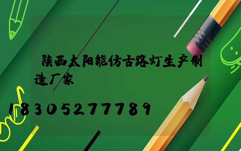 陕西太阳能仿古路灯生产制造厂家