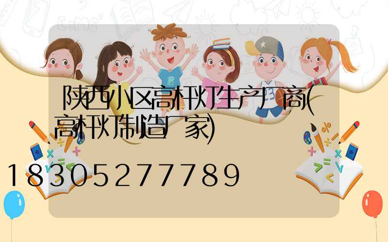陕西小区高杆灯生产厂商(高杆灯制造厂家)