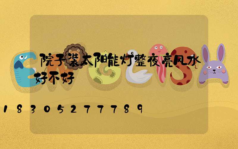 院子装太阳能灯整夜亮风水好不好