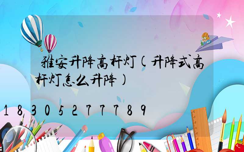 雅安升降高杆灯(升降式高杆灯怎么升降)