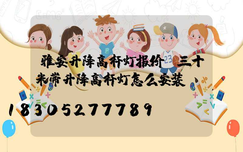 雅安升降高杆灯报价(三十米带升降高杆灯怎么安装)