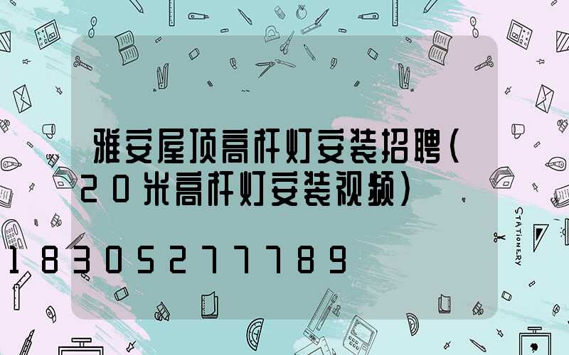 雅安屋顶高杆灯安装招聘(20米高杆灯安装视频)