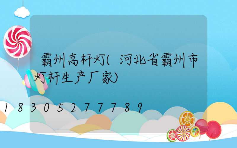 霸州高杆灯(河北省霸州市灯杆生产厂家)