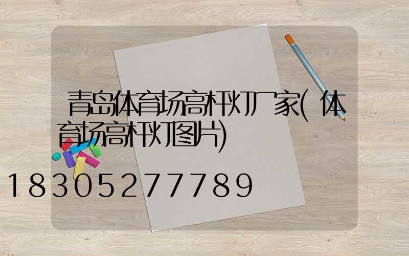 青岛体育场高杆灯厂家(体育场高杆灯图片)