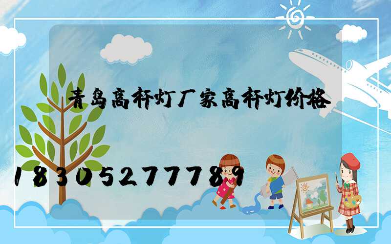 青岛高杆灯厂家高杆灯价格