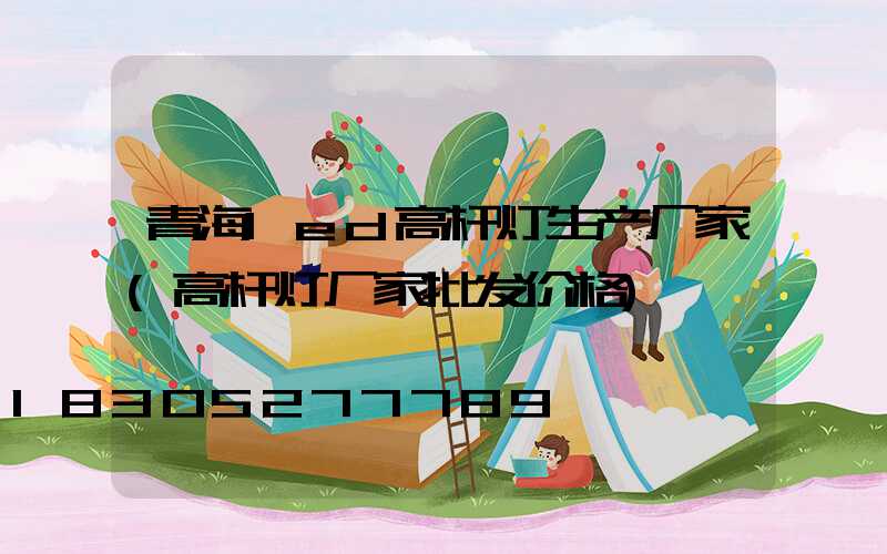 青海led高杆灯生产厂家(高杆灯厂家批发价格)