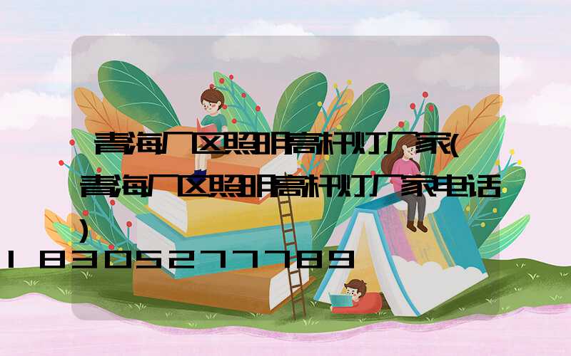 青海厂区照明高杆灯厂家(青海厂区照明高杆灯厂家电话)