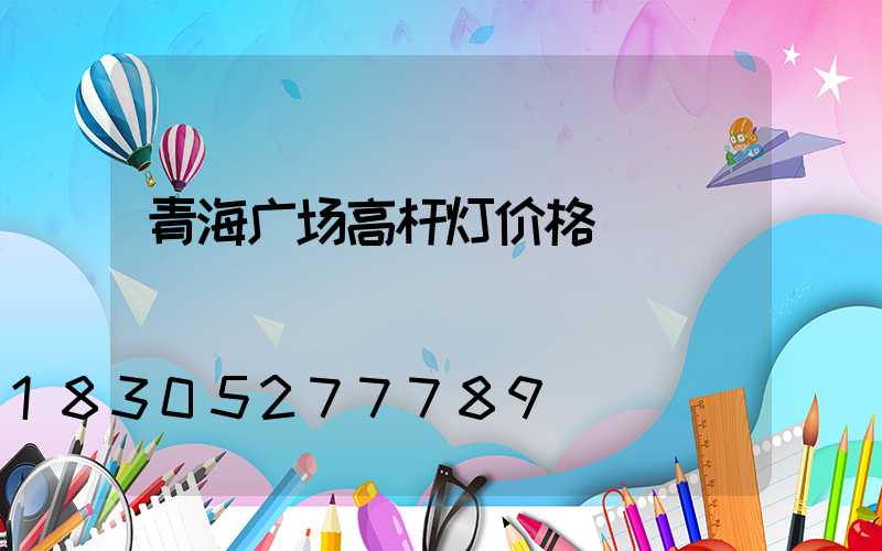 青海广场高杆灯价格