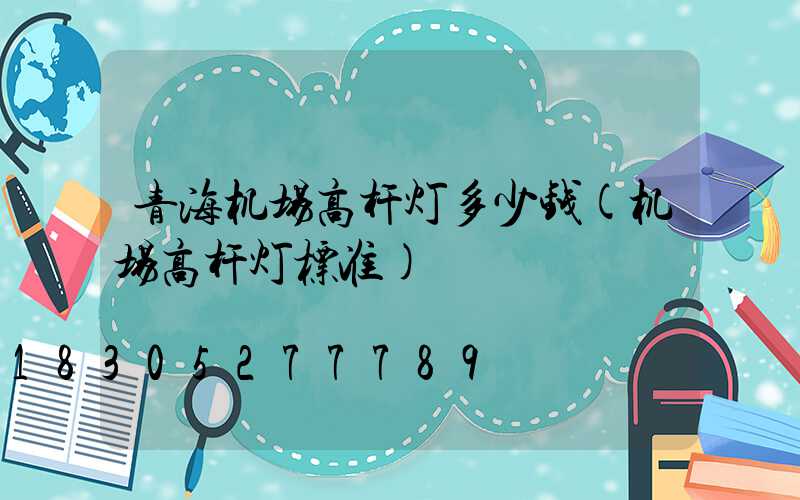 青海机场高杆灯多少钱(机场高杆灯标准)