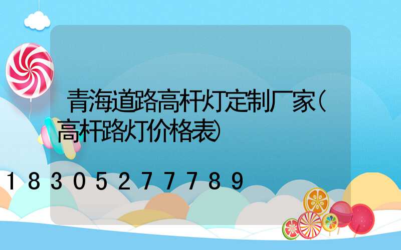青海道路高杆灯定制厂家(高杆路灯价格表)