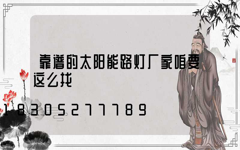 靠谱的太阳能路灯厂家咱要这么找