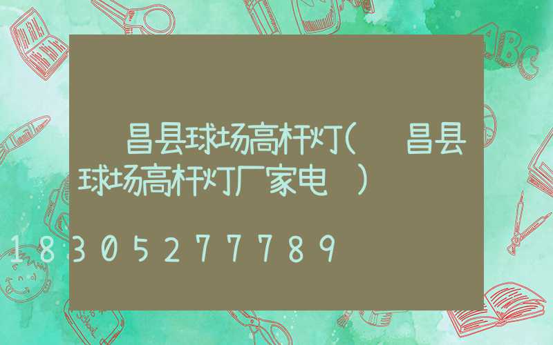 顺昌县球场高杆灯(顺昌县球场高杆灯厂家电话)