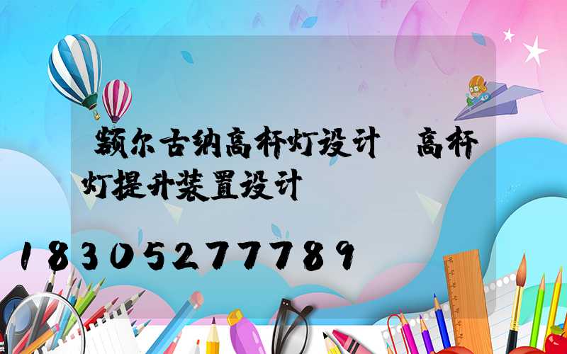 额尔古纳高杆灯设计(高杆灯提升装置设计)