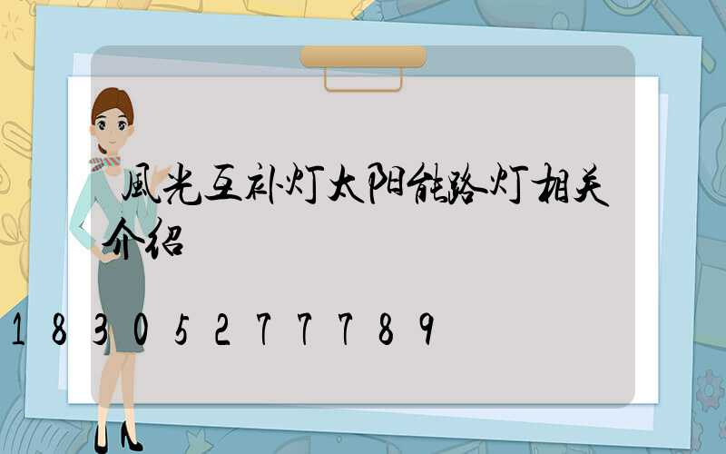 风光互补灯太阳能路灯相关介绍