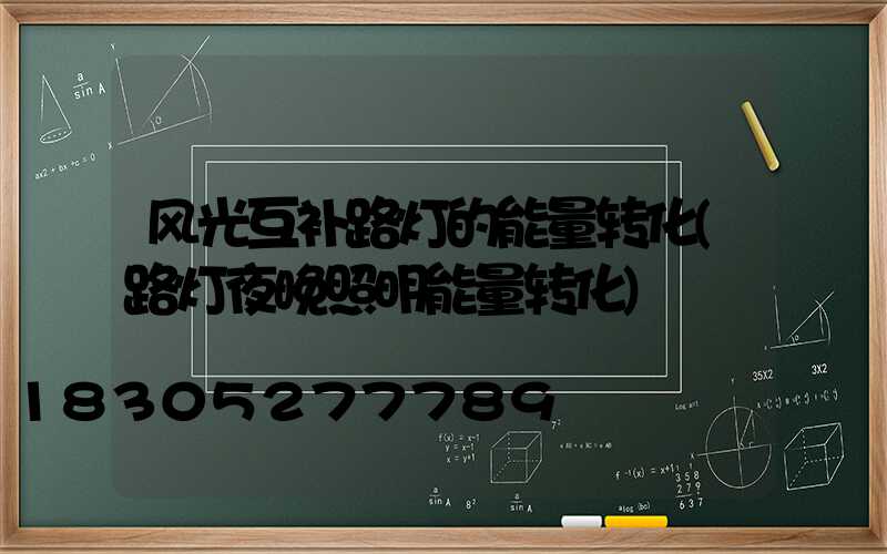 风光互补路灯的能量转化(路灯夜晚照明能量转化)
