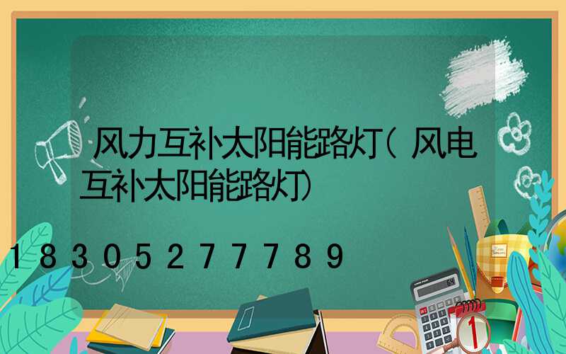 风力互补太阳能路灯(风电互补太阳能路灯)