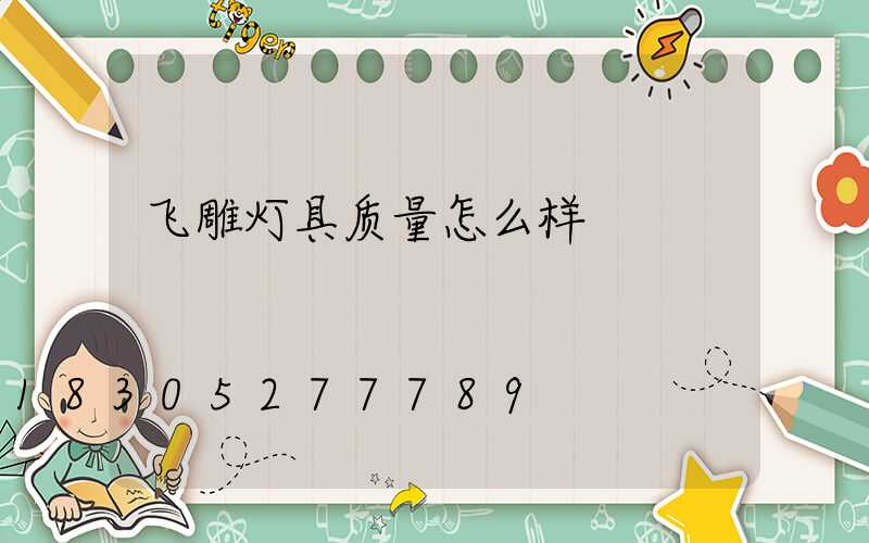 飞雕灯具质量怎么样