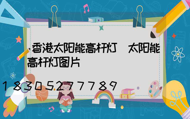 香港太阳能高杆灯(太阳能高杆灯图片)
