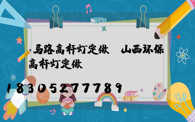 马路高杆灯定做(山西环保高杆灯定做)