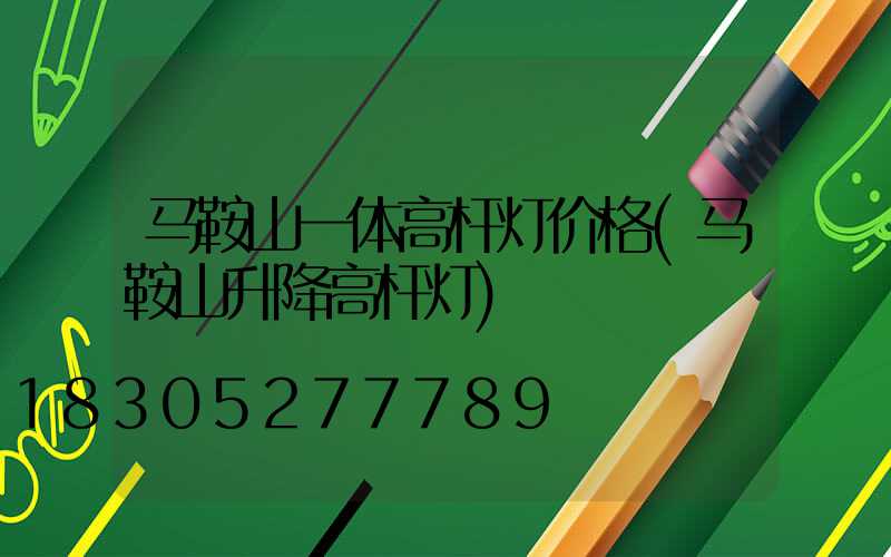 马鞍山一体高杆灯价格(马鞍山升降高杆灯)