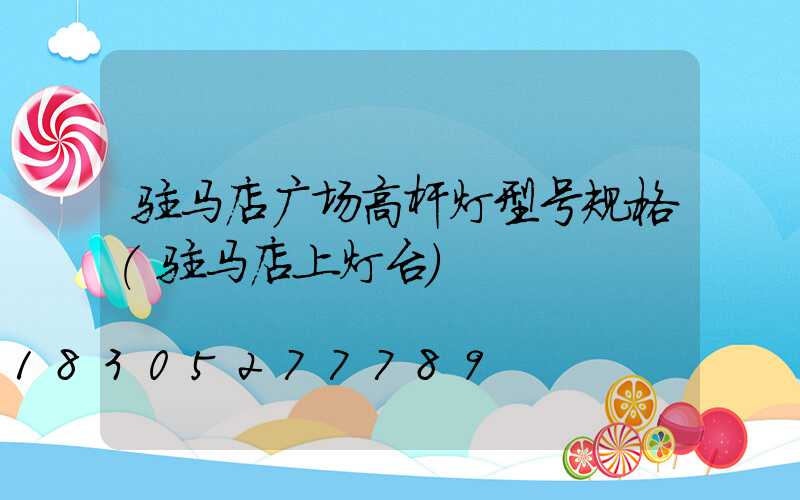 驻马店广场高杆灯型号规格(驻马店上灯台)