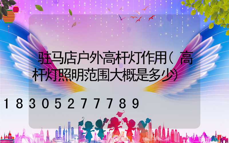 驻马店户外高杆灯作用(高杆灯照明范围大概是多少)