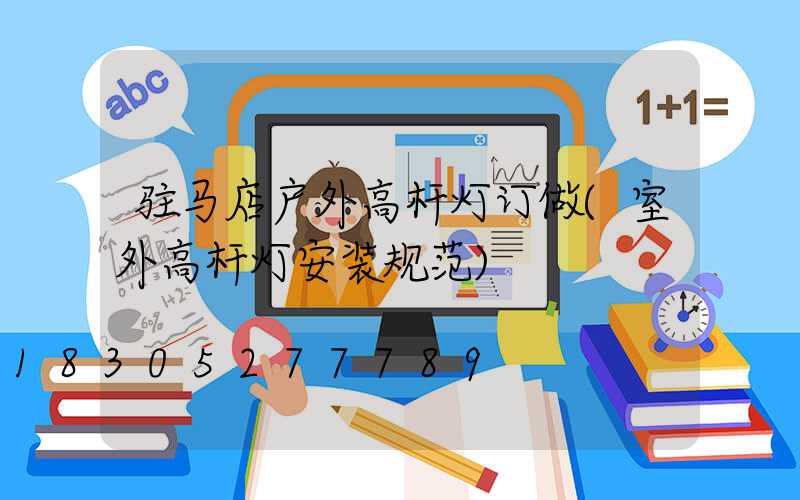 驻马店户外高杆灯订做(室外高杆灯安装规范)