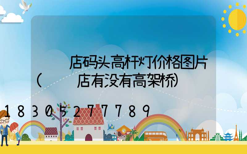 驻马店码头高杆灯价格图片(驻马店有没有高架桥)