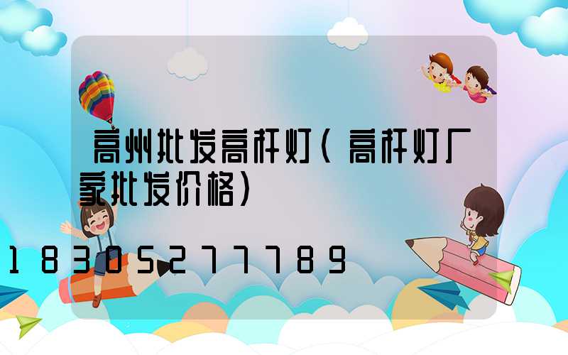 高州批发高杆灯(高杆灯厂家批发价格)