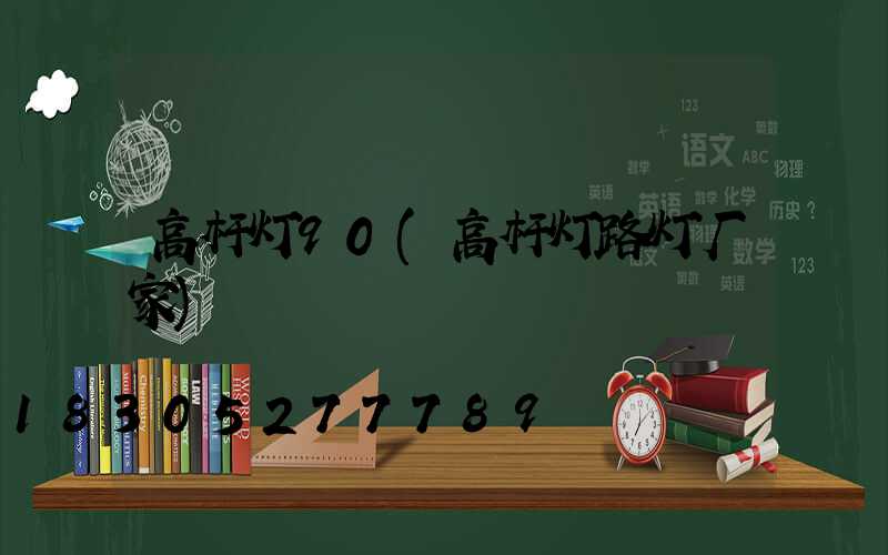 高杆灯90(高杆灯路灯厂家)