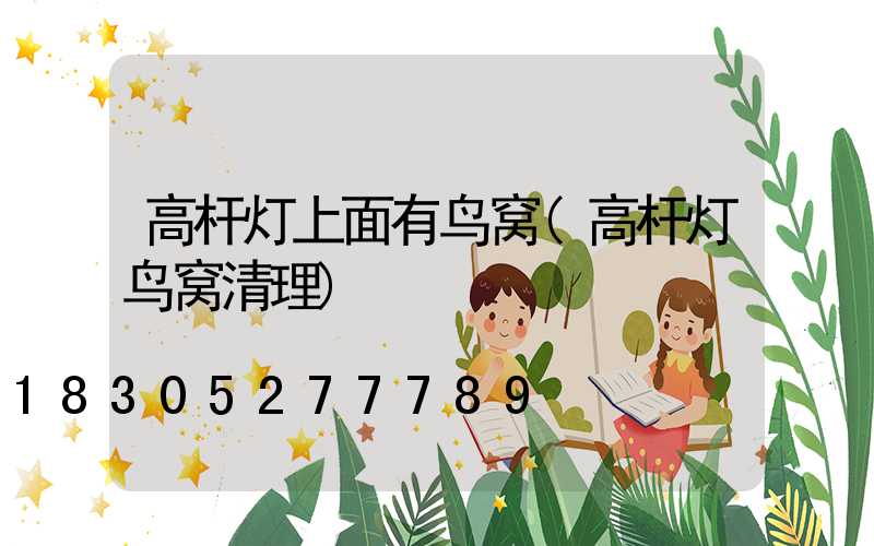 高杆灯上面有鸟窝(高杆灯鸟窝清理)