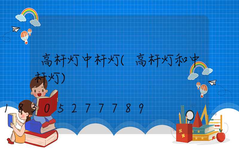 高杆灯中杆灯(高杆灯和中杆灯)
