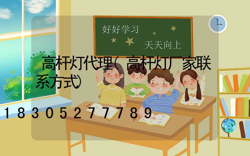 高杆灯代理(高杆灯厂家联系方式)