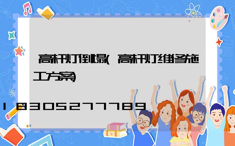 高杆灯倒塌(高杆灯维修施工方案)