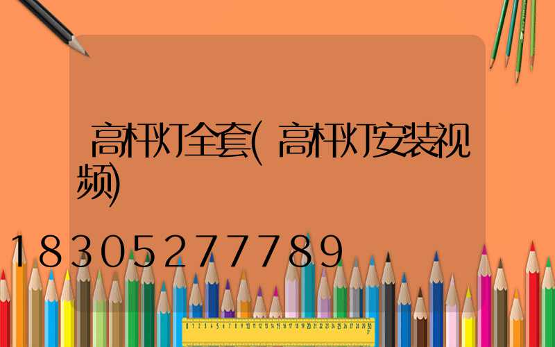 高杆灯全套(高杆灯安装视频)